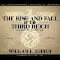 Уильям Ширер - The Rise and Fall of the Third Reich