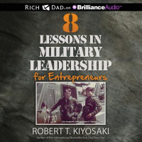 Роберт Кийосаки - 8 Lessons in Military Leadership for Entrepreneurs