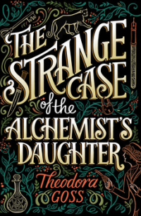 Теодора Госс - The Strange Case of the Alchemist's Daughter