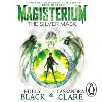 Cassandra Clare, Holly Black - Magisterium: The Silver Mask