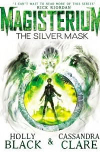 Cassandra Clare, Holly Black - Magisterium: The Silver Mask
