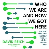 David Reich - Who We Are and How We Got Here: Ancient DNA and the New Science of the Human Past