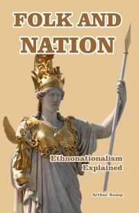 Arthur Kemp - Folk and Nation. Ethonationalism Explained