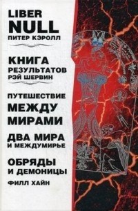  - Liber null. Книга результатов. Путешествие между мирами. Два мира и междумирье. Обряды и Демоницы (сборник)