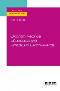 А. В. Миронов - Экологическое образование младших школьников. Учебное пособие для вузов