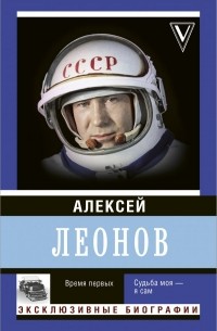 Алексей Леонов - Время первых. Судьба моя – я сам