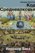 Валерия Косякова - Код Средневековья. Иероним Босх