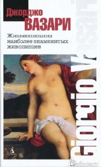 Джорджо Вазари - Жизнеописания наиболее знаменитых живописцев