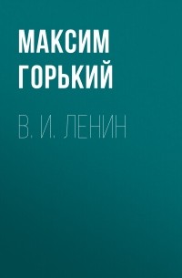 Максим Горький - В. И.  Ленин