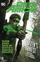  - Green Arrow, Volume 7: Citizen&#039;s Arrest