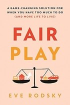 Eve Rodsky - Fair Play: A Game-Changing Solution for When You Have Too Much to Do (And More Life to Live)