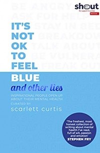  - It's Not OK to Feel Blue (and other lies): Inspirational people open up about their mental health