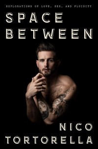Nico Tortorella - Space Between: Explorations of Love, Sex, and Fluidity