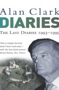 Алан Кларк - Diaries: Last Diaries