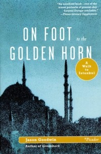 Джейсон Гудвин - On Foot to the Golden Horn: A Walk to Istanbul