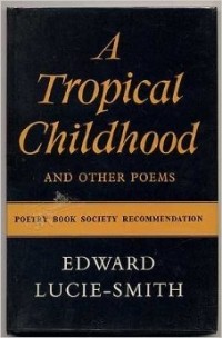 Эдвард Люси-Смит - A Tropical Childhood and Other Poems