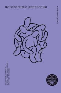 Поговорим о депрессии. Признать болезнь. Преодолеть изоляцию. Принять помощь