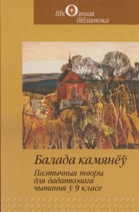  - Балада камянёў. Паэтычныя творы для дадатковага чытання ў 9 класе