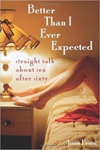 Joan Price - Better Than I Ever Expected: Straight Talk About Sex After Sixty