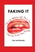 Люкс Альптраум - Faking It: The Lies Women Tell About Sex - and the Truths They Reveal
