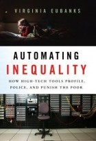 Вирджиния Юбэнкс - Automating Inequality: How High-Tech Tools Profile, Police, and Punish the Poor