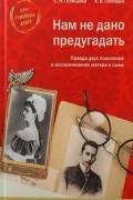 Нам не дано предугадать. Правда двух поколений в воспоминаниях матери и сына