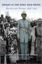  - Defeat Is the Only Bad News: Rwanda under Musinga, 1896–1931