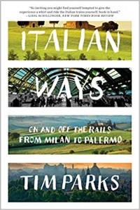 Тим Паркс - Italian Ways: On and Off the Rails from Milan to Palermo