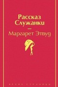 Маргарет Этвуд - Рассказ Служанки