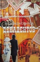 Владимир Калашников - Лига выдающихся декадентов (сборник)