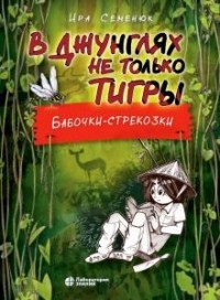 Ирина Семенюк - В джунглях не только тигры. Бабочки-стрекозки