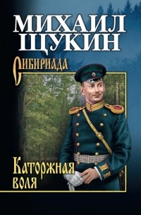 Михаил Щукин - Каторжная воля (сборник)