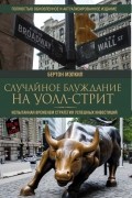 Бёртон Малкиел - Случайное блуждание на Уолл-стрит. Испытанная временем стратегия успешных инвестиций
