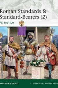 Раффаэле Д'Амато - Roman Standards & Standard-Bearers (2): AD 192–500