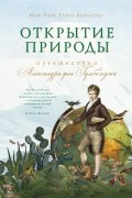 Андреа Вульф - Открытие природы: Путешествия Александра фон Гумбольдта