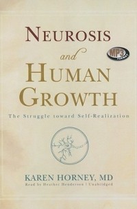 Карен Хорни - Neurosis and Human Growth: The Struggle Toward Self-Realization