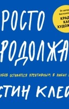 Остин Клеон - Просто продолжай. 10 способов оставаться креативным в любые времена