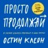 Остин Клеон - Просто продолжай. 10 способов оставаться креативным в любые времена