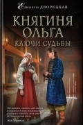 Елизавета Дворецкая - Княгиня Ольга. Ключи судьбы