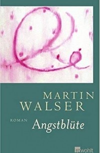 Мартин Вальзер - Angstblüte