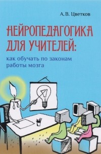 Андрей Цветков - Нейропедагогика для учителей: как обучать по законам работы мозга