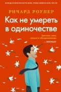 Ричард Роупер - Как не умереть в одиночестве