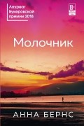 Анна Бернс - Молочник