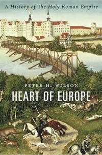 Питер Х. Уилсон - Heart of Europe: A History of the Holy Roman Empire