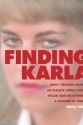 Пола Тодд - Finding Karla: How I Tracked Down an Elusive Serial Child Killer and Discovered a Mother of Three