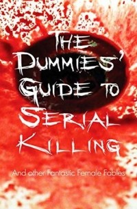 Danuta Reah - The Dummies' Guide To Serial Killing: And Other Fantastic Female Fables