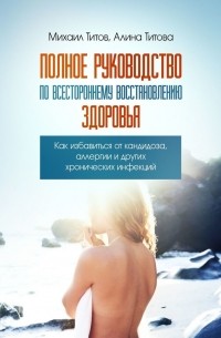 Михаил Титов - Полное руководство по всестороннему восстановлению здоровья. Как избавиться от кандидоза, аллергии и других хронических инфекций