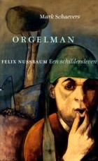 Марк Шэверс - Orgelman: Felix Nussbaum. Een schildersleven