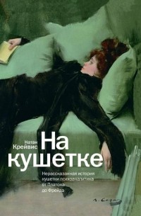 Натан Крейвис - На кушетке. Нерассказанная история кушетки психоаналитика от Платона до Фрейда