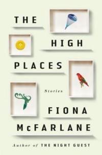 Фиона Макфарлейн - The High Places: Stories
